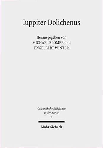 Iuppiter Dolichenus: Vom Lokalkult Zur Reichsreligion (Orientalische Religionen in Der Antike) (German Edition)