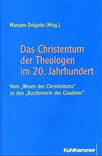 Das Christentum der Theologen im 20. Jahrhundert: Vom "Wesen des Christentums" zu den "Kurzformeln des Glaubens" (German Edition)