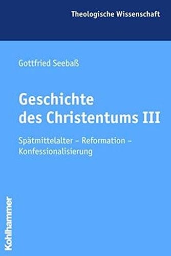 Geschichte Des Christentums III: Spatmittelalter - Reformation - Konfessionalisierung (Theologische Wissenschaft) (German Edition)