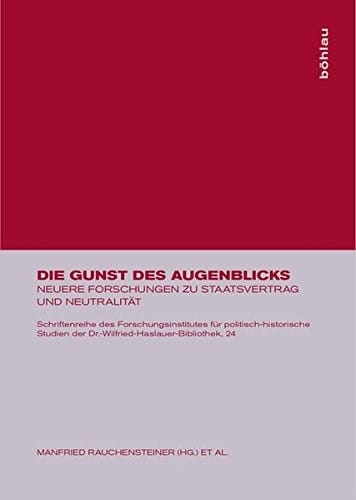 Die Gunst Des Augenblicks: Neuere Forschungen Zu Staatsvertrag Und Neutralität (Schriftenreihe Des Forschungsinstitutes Fur Politisch-Histor) (German Edition)