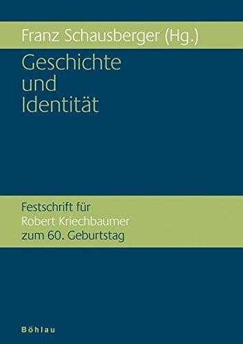 Geschichte Und Identitat: Festschrift Fur Robert Kriechbaumer Zum 60. Geburtstag (Schriftenreihe D. Forschungsinstituts F. Politisch-Historisc) (German Edition)