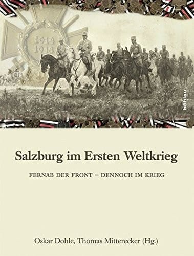 Salzburg Im Ersten Weltkrieg: Fernab Der Front - Dennoch Im Krieg (Schriftenreihe D. Forschungsinstituts F. Politisch-Historisc) (German Edition)