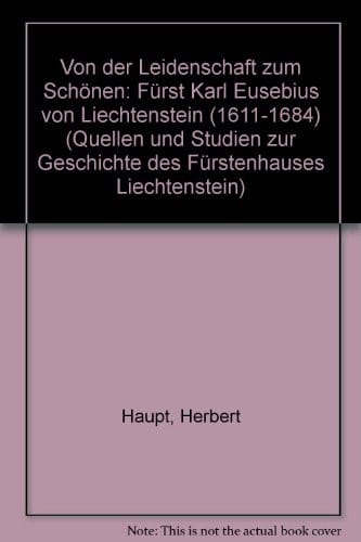 Von der Leidenschaft zum Schonen: Furst Karl Eusebius von Liechtenstein (1611-1684) (Quellen und Studien zur Geschichte des Furstenhauses Liechtenstein)