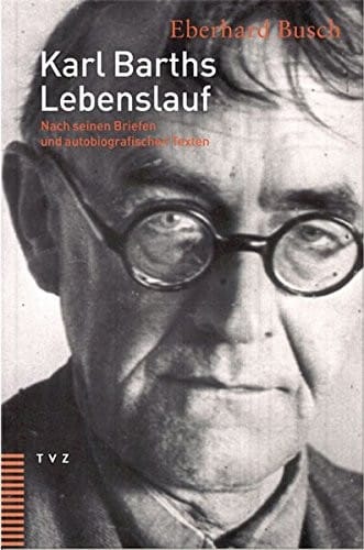 Karl Barths Lebenslauf: Nach Seinen Briefen Und Autobiografischen Texten (German Edition)