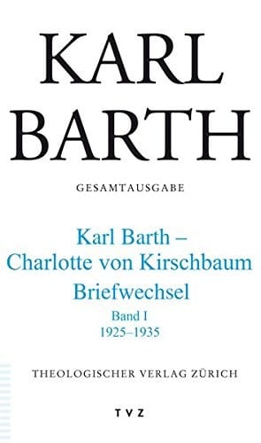 Karl Barth Gesamtausgabe: Abt. V: Briefe. Karl Barth - Charlotte Von Kirschbaum. 1925-1935 Band I (German Edition)