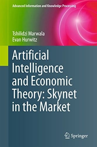 Artificial Intelligence and Economic Theory: Skynet in the Market (Advanced Information and Knowledge Processing)