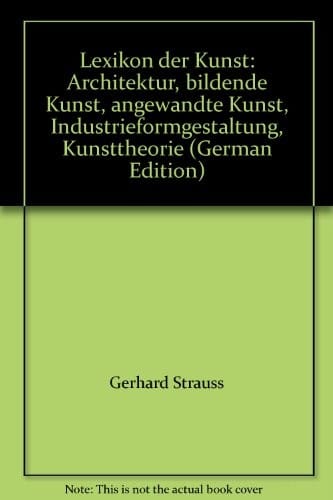 Lexikon der Kunst: Architektur, bildende Kunst, angewandte Kunst, Industrieformgestaltung, Kunsttheorie (German Edition)