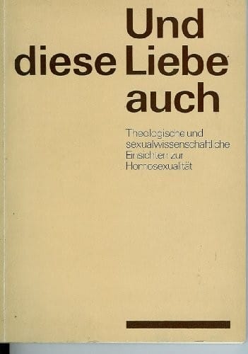 Und diese Liebe auch : theologische und sexualwissenschaftliche Einsichten zur Homosexualität