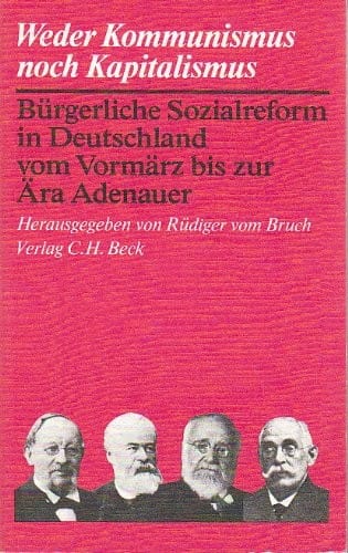 Weder Kommunismus noch Kapitalismus: Bürgerliche Sozialreform in Deutschland vom Vormärz bis zur Ära Adenauer (Bücher zur Sozialgeschichte und sozialen Bewegung) (German Edition)