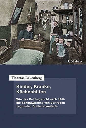 Kinder, Kranke, Kuchenhilfen: Wie Das Reichsgericht Nach 1900 Die Schutzwirkung Von Vertragen Zugunsten Dritter Erweiterte (German Edition)