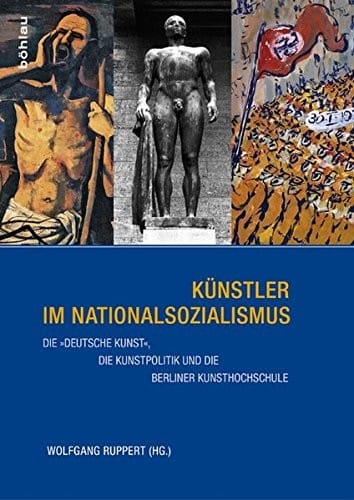 Kunstler Im Nationalsozialismus: Die Deutsche Kunst, Die Kunstpolitik Und Die Berliner Kunsthochschule (German Edition)