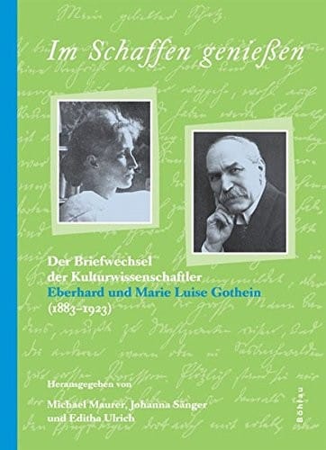 Im Schaffen Geniessen: Der Briefwechsel Der Kulturwissenschaftler Eberhard Und Marie Luise Gothein (1883-1923) (German Edition)