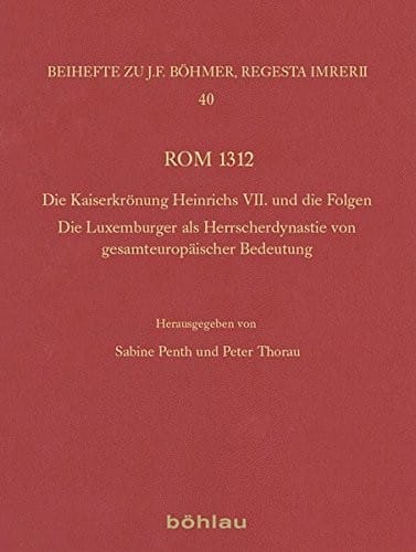 ROM 1312: Die Kaiserkronung Heinrichs VII. Und Die Folgen. Die Luxemburger ALS Herrscherdynastie Von Gesamteuropaischer Bedeutung (Regesta Imperii - ... Zur Kaiser- Und Paps) (German Edition)