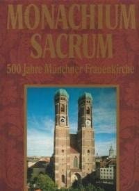 Monachium sacrum: Festschrift zur 500-Jahr-Feier der Metropolitankirche Zu Unserer Lieben Frau in München (German Edition)