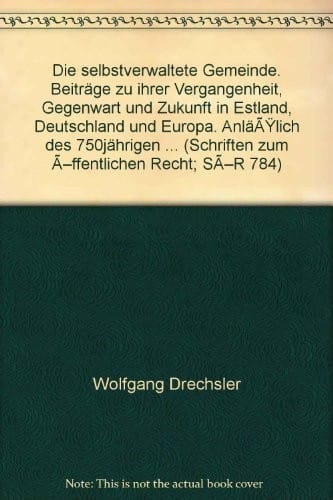 Die selbstverwaltete Gemeinde: Beiträge zu ihrer Vergangenheit, Gegenwart und Zukunft in Estland, Deutschland und Europa : anlässlich des ... zum öffentlichen Recht) (German Edition)