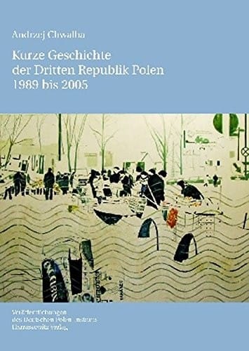 Kurze Geschichte Der Dritten Republik Polen 1989 Bis 2005: Aus Dem Polnischen Ubersetzt Von Andreas R. Hofmann (Veroffentlichungen Des Deutschen Polen-instituts, Darmstadt) (German Edition)