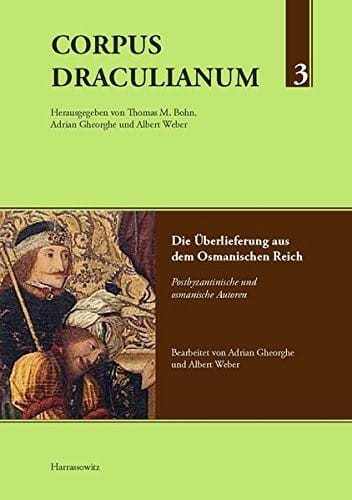 Corpus Draculianum Dokumente Und Chroniken Zum Walachischen Fursten Vlad Der Pfahler: Band 3: Die Uberlieferung Aus Dem Osmanischen Reich Postbyzantinische Und Osmanische Autoren (German Edition)