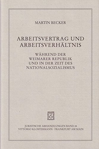 Arbeitsvertrag Und Arbeitsverhaltnis Wahrend Der Weimarer Republik Und in Der Zeit Des Nationalsozialismus (Juristische Abhandlungen) (German Edition)