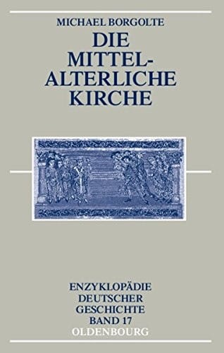 Die Mittelalterliche Kirche (Enzyklopädie Deutscher Geschichte) (German Edition)