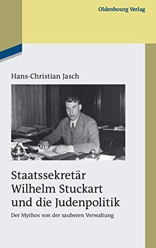 Staatssekretär Wilhelm Stuckart Und Die Judenpolitik: Der Mythos Von Der Sauberen Verwaltung (Studien Zur Zeitgeschichte) (German Edition)