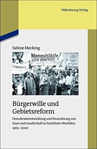 Bürgerwille Und Gebietsreform: Demokratieentwicklung Und Neuordnung Von Staat Und Gesellschaft in Nordrhein-westfalen 1965-2000 (Studien Zur Zeitgeschichte) (German Edition)