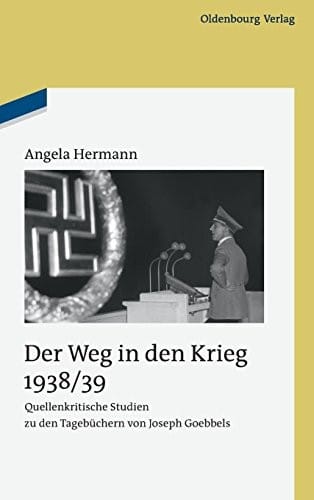 Der Weg in Den Krieg 1938/39: Quellenkritische Studien Zu Den Tagebüchern Von Joseph Goebbels (Studien Zur Zeitgeschichte) (German Edition)