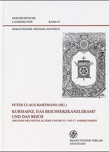 Kurmainz, das Reichserzkanzleramt und das Reich. Am Ende des Mittelalters und im 16. und 17. Jahrhundert. (Geschichtliche Landeskunde) (German Edition)
