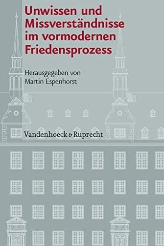 Unwissen und Missverständnisse im vormodernen Friedensprozess (Veroffentlichungen Des Instituts Fur Europaische Geschichte Mainz - Beihefte Universalgeschichte) (German Edition)