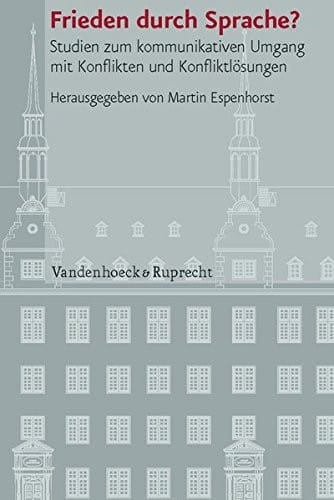 Frieden Durch Sprache?: Studien Zum Kommunikativen Umgang Mit Konflikten Und Konfliktlosungen (Veroffentlichungen Des Instituts Fuer Europ'ische ... Des Instituts Fur Europ'ische Geschichte)