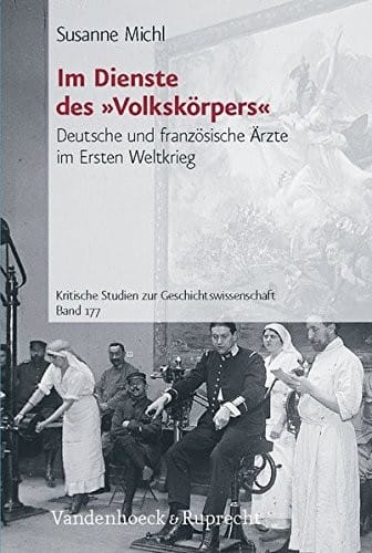 Im Dienste des Volkskorpers: Deutsche und franzosische Arzte im Ersten Weltkrieg (Kritische Studien zur Geschichtswissenschaft)