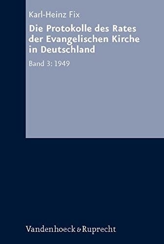 Die Protokolle des Rates der Evangelischen Kirche in Deutschland. Bd. 3: 1949 (Arbeiten zur Kirchlichen Zeitgeschichte. Reihe A: Quellen)