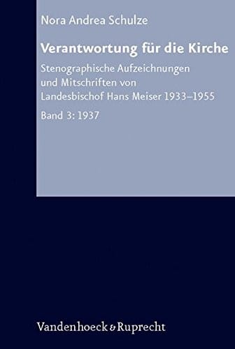 Verantwortung fur die Kirche: Stenographische Aufzeichnungen und Mitschriften von Landesbischof Hans Meiser 1933-1955. Bd. 3: 1937 (Arbeiten zur Kirchlichen Zeitgeschichte. Reihe A: Quellen)