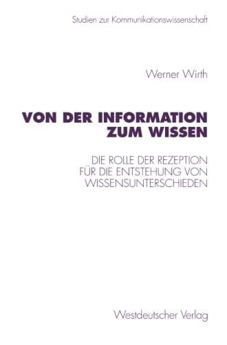 Von der Information zum Wissen: Die Rolle der Rezeption für die Entstehung von Wissensunterschieden. Ein Beitrag zur Wissenskluftforschung (Studien zur Kommunikationswissenschaft) (German Edition)