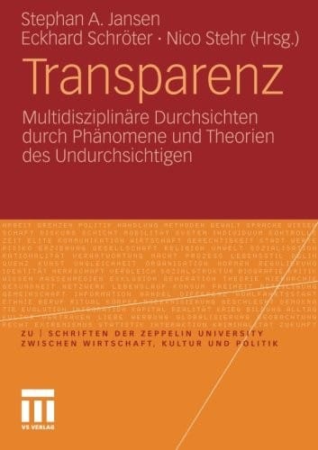 Transparenz: Multidisziplinäre Durchsichten durch Phänomene und Theorien des Undurchsichtigen (zu | schriften der Zeppelin Universität. zwischen Wirtschaft, Kultur und Politik) (German Edition)