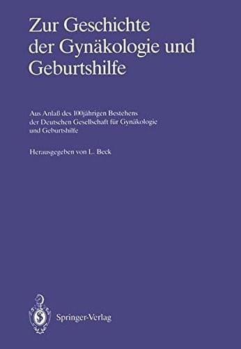 Zur Geschichte der Gynäkologie und Geburtshilfe: Aus Anlaß des 100jährigen Bestehens der Deutschen Gesellschaft für Gynäkologie und Geburtshilfe (German Edition)