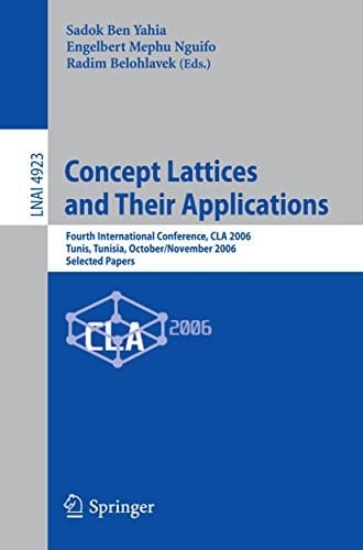 Concept Lattices and Their Applications: Fourth International Conference, CLA 2006 Tunis, Tunisia, October 30-November 1, 2006 Selected Papers (Lecture Notes in Computer Science Book 4923)