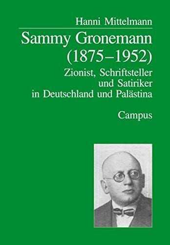 Sammy Gronemann: (1875 - 1952): Zionist, Schriftsteller und Satiriker in Deutschland und Pal astina