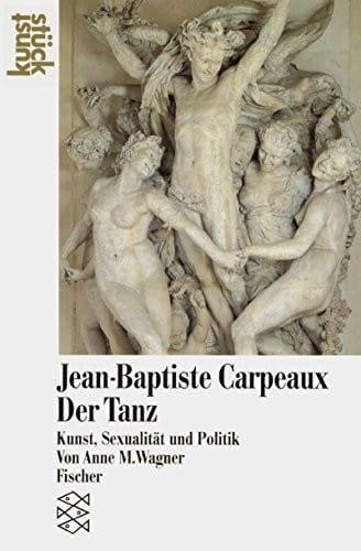 Jean-Baptiste Carpeaux. Der Tanz: Kunst, Sexualität und Politik. (kunststück)