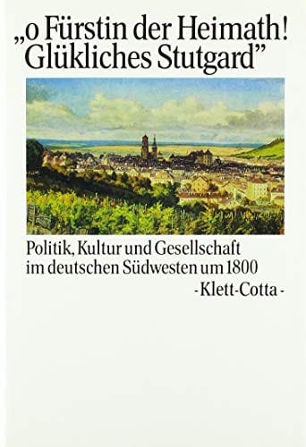 "O Fürstin der Heimath! Glükliches Stutgard": Politik, Kultur und Gesellschaft im deutschen Südwesten um 1800 (Deutscher Idealismus) (German Edition)