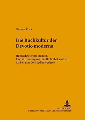 Die Buchkultur der Devotio moderna: Handschriftenproduktion, Literaturversorgung und Bibliotheksaufbau im Zeitalter des Medienwechsels (Tradition - Reform - Innovation) (German Edition)