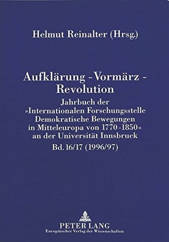 Aufklärung - Vormärz - Revolution: Jahrbuch der «Internationalen Forschungsstelle Demokratische Bewegungen in Mitteleuropa von 1770-1850» an der Universität Innsbruck (1996/97) (German Edition)