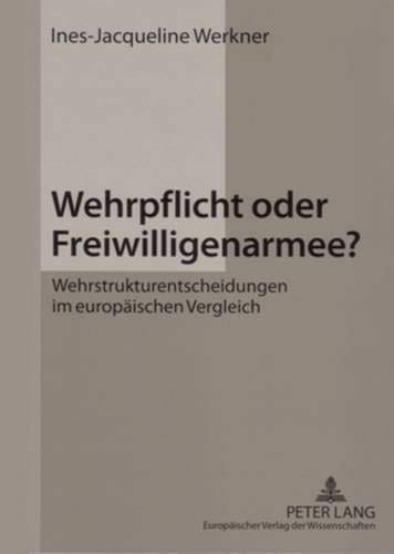 Wehrpflicht oder Freiwilligenarmee?: Wehrstrukturentscheidungen im europäischen Vergleich (German Edition)