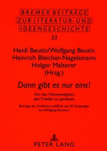 «Dann gibt es nur eins!»: Von der Notwendigkeit, den Frieden zu gestalten- Beiträge der Konferenz anläßlich des 60. Todestages von Wolfgang Borchert ... und Ideengeschichte) (German Edition)