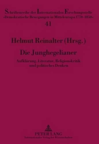 Die Junghegelianer: Aufklärung, Literatur, Religionskritik und politisches Denken (Schriftenreihe der Internationalen Forschungsstelle "Demokratische ... Mitteleuropa 1770 - 1850") (German Edition)