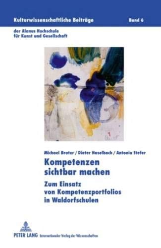 Kompetenzen sichtbar machen: Zum Einsatz von Kompetenzportfolios in Waldorfschulen (Kulturwissenschaftliche Beiträge der Alanus Hochschule für Kunst und Gesellschaft) (German Edition)