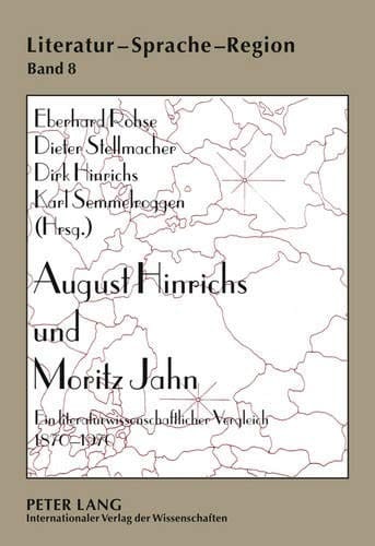 August Hinrichs und Moritz Jahn: Ein literaturwissenschaftlicher Vergleich 1870-1970 (Literatur - Sprache - Region. Beiträge zur Kulturgeographie) (German Edition)