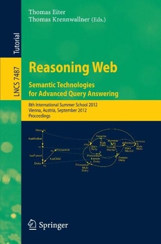 Reasoning Web - Semantic Technologies for Advanced Query Answering: 8th International Summer School 2012, Vienna, Austria, September 3-8, 2012. Proceedings (Lecture Notes in Computer Science)