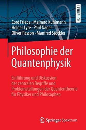Philosophie der Quantenphysik: Einführung und Diskussion der zentralen Begriffe und Problemstellungen der Quantentheorie für Physiker und Philosophen (German Edition)
