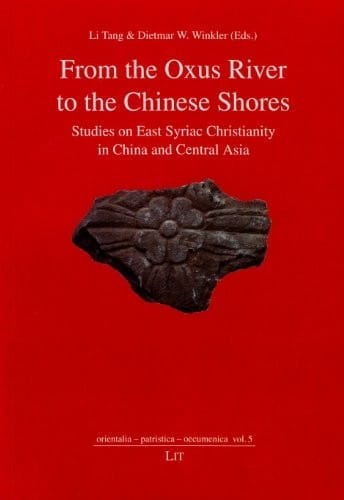 From the Oxus River to the Chinese Shores: Studies on East Syriac Christianity in China and Central Asia (orientalia - patristica - oecumenica)