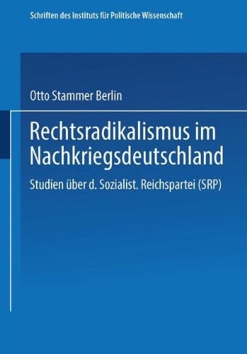 Rechtsradikalismus Im Nachkriegsdeutschland: Studien Über Die "sozialistische Reichspartei" (Srp) (Schriften des Instituts für politische Wissenschaft) (German Edition)